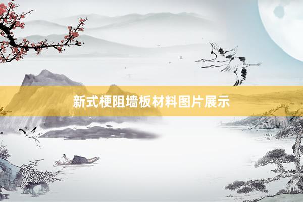新式梗阻墙板材料图片展示