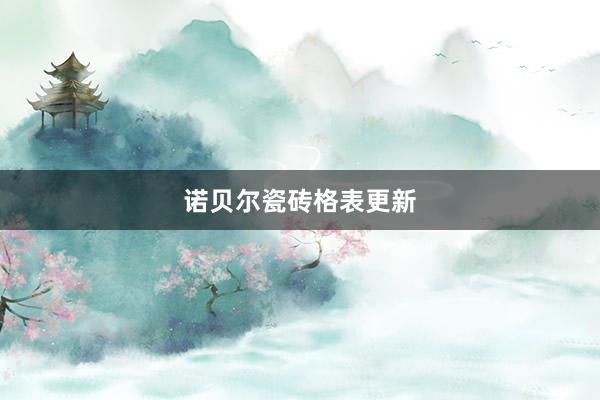 诺贝尔瓷砖格表更新