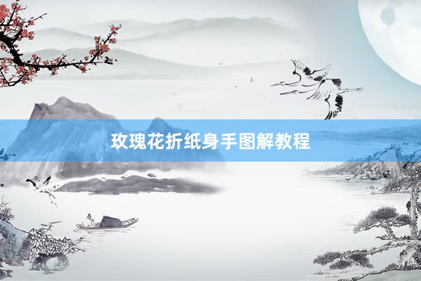 玫瑰花折纸身手图解教程