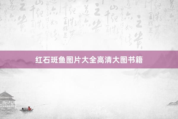 红石斑鱼图片大全高清大图书籍